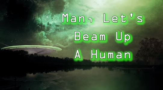 “Man, Let’s Beam Up A Human”
