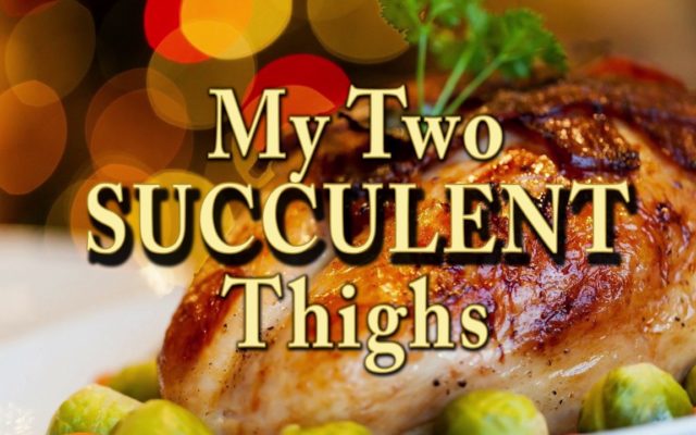 “My Two Succulent Thighs”