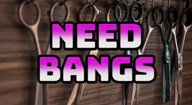 “Need Bangs”